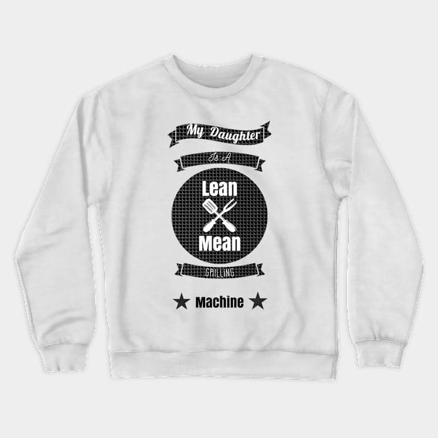 My Daughter is a Lean Mean Grilling Machine Crewneck Sweatshirt by GMAT